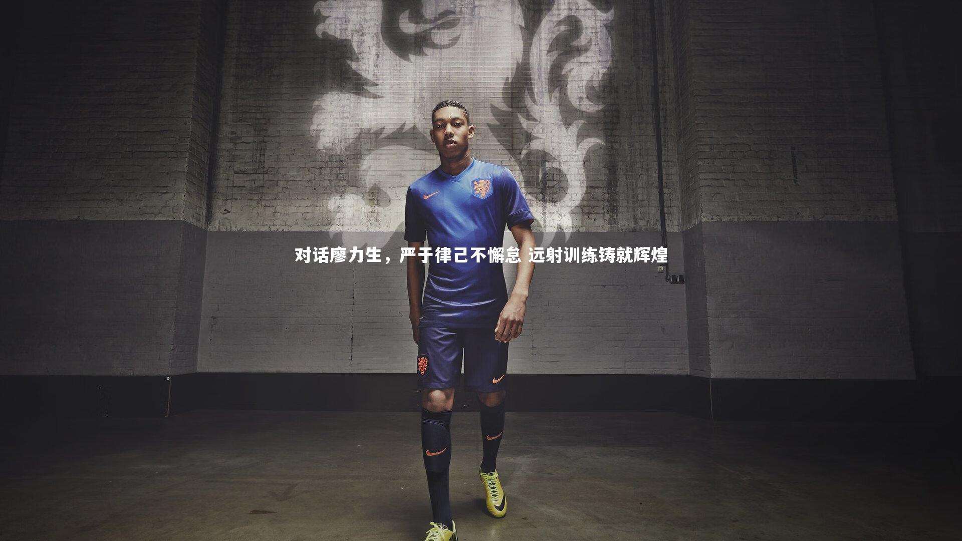 对话廖力生，严于律己不懈怠 远射训练铸就辉煌